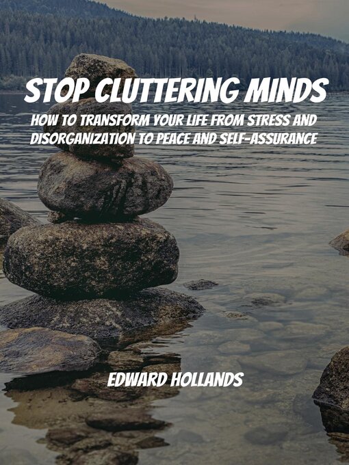 Title details for Stop Cluttering Minds! How to Transform Your Life From Stress and Disorganization to Peace and Self-Assurance by Edward Hollands - Available